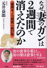 なぜ、妻のガンは2週間で消えたのか 薬用キノコ研究一筋27年