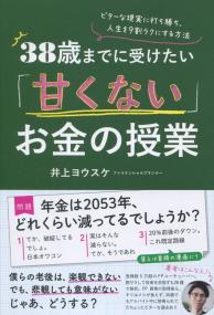 38歳までに受けたい「甘くない」お金の授業 ビターな現実に打ち勝つ、人生を9割ラクにする方法
