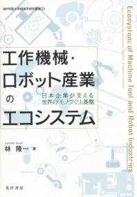 神戸学院大学経済学研究叢書23 工作機械・ロボット産業のエコシステム 日本企業が支える世界の「モノづくり」基盤