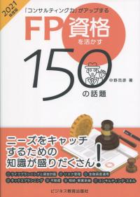 コンサルティング力がアップする FP資格を活かす150の話題 2021年度版