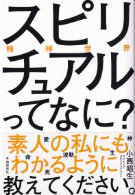 スピリチュアル(精神世界)ってなに? 素人の私にもわかるように教えてください。
