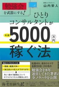 「勉強会」を武器にする! ひとりコンサルタントが年商5000万円稼ぐ法
