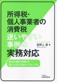 所得税・個人事業者の消費税 迷いやすい事例の実務対応 税法の趣旨・経緯から個人に対する税をマスターする
