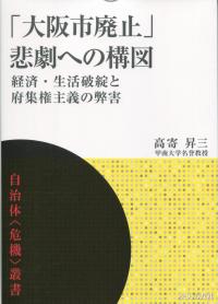 自治体〈危機〉叢書 「大阪市廃止」悲劇への構図 経済・生活破綻と府集権主義の弊害