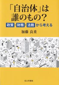 「自治体」は誰のもの? 政策・財務・法務から考える